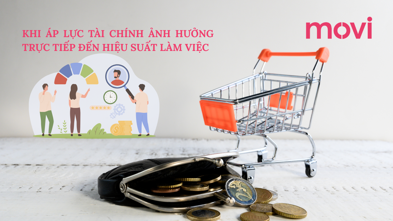 KHI ÁP LỰC TÀI CHÍNH ẢNH HƯỞNG TRỰC TIẾP ĐẾN HIỆU SUẤT LÀM VIỆC